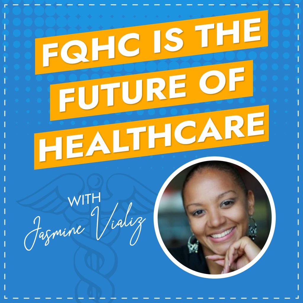 FQHC is the future of healthcare with Jasmine Vializ