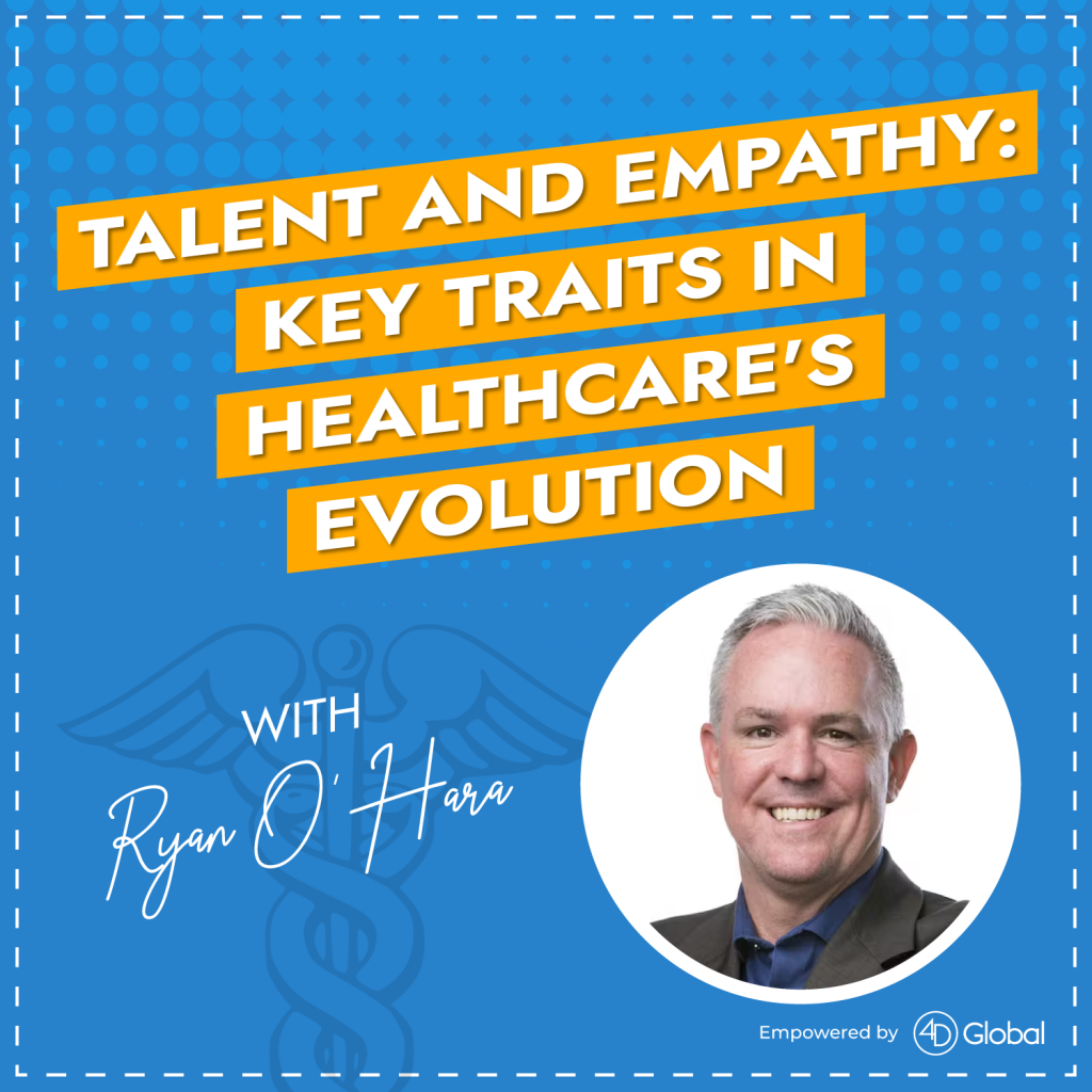 Talent and Empathy: Key Traits in Healthcare’s Evolution with Ryan O’Hara